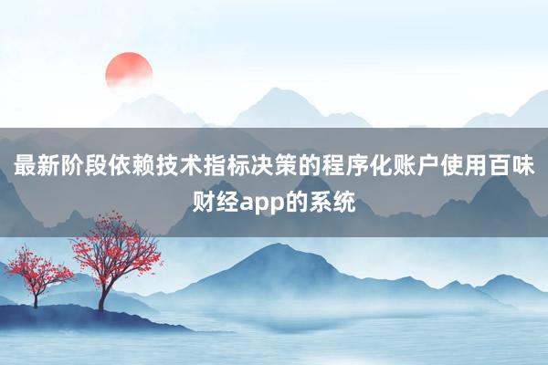 最新阶段依赖技术指标决策的程序化账户使用百味财经app的系统