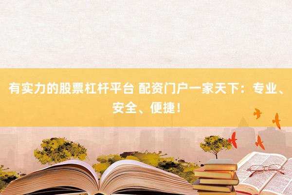 有实力的股票杠杆平台 配资门户一家天下：专业、安全、便捷！